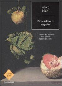 L' ingrediente segreto. La filosofia e le passioni di un grande maestro del gusto - Heinz Beck - copertina