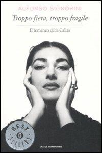 Troppo fiera, troppo fragile. Il romanzo della Callas - Alfonso Signorini - copertina