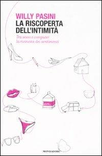 La riscoperta dell'intimità. Tra sesso e computer la rivincita dei sentimenti - Willy Pasini - copertina