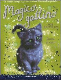 Scuola di circo. Magico gattino. Vol. 6 - Sue Bentley - copertina