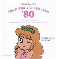 Non si esce vivi dagli anni '80. Da Pollon a Poncherello, come ci hanno ridotto i miti della nostra infanzia - Omar Fantini - copertina