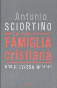 La famiglia cristiana. Una risorsa ignorata - Antonio Sciortino - copertina