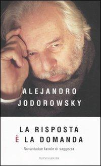 La risposta è la domanda. Novantadue favole di saggezza - Alejandro Jodorowsky - copertina