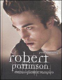 Robert Pattinson. Meraviglioso e vampiro - Paul Stenning - copertina