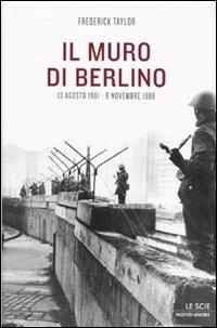 Il muro di Berlino. 13 agosto 1961-9 novembre 1989 - Frederick Taylor - copertina