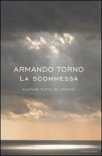 La scommessa. Puntare tutto su Cristo? - Armando Torno - copertina