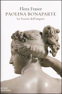 Paolina Bonaparte. La Venere dell'impero - Flora Fraser - copertina