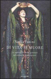 Di vita si muore. Lo spettacolo delle passioni nel teatro di Shakespeare - Nadia Fusini - copertina