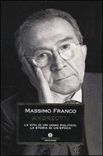 Andreotti. La vita di un uomo politico, la storia di un'epoca