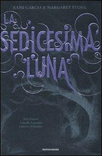 La sedicesima luna - Kami Garcia,Margaret Stohl - copertina