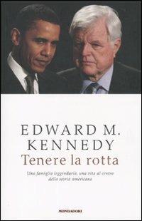 Tenere la rotta. Una famiglia leggendaria, una vita al centro della storia americana - Edward M. Kennedy - copertina