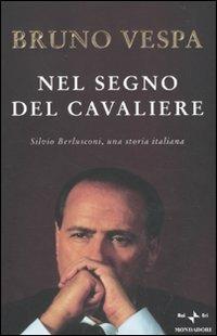 Nel segno del Cavaliere. Silvio Berlusconi, una storia italiana - Bruno Vespa - copertina