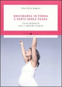 Gravidanza in forma e parto senza paura. Corso preparto con il metodo Zilgrei - Charlotte Rogers - copertina