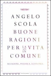 Buone ragioni per la vita in comune. Religione, politica, economia - Angelo Scola - copertina