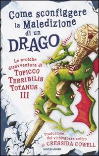 Come sconfiggere la maledizione di un drago. Le eroiche disavventure di un Topicco Terribilis Totanus III - Cressida Cowell - copertina