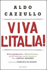 Viva l'Italia! Risorgimento e Resistenza: perché dobbiamo essere orgogliosi della nostra storia - Aldo Cazzullo - copertina