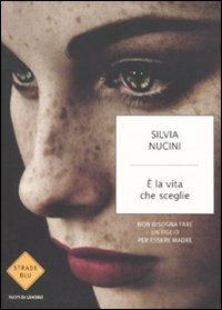 È la vita che sceglie. Non bisogna fare un figlio per essere madre - Silvia Nucini - copertina