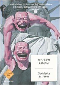 Occidente estremo. Il nostro futuro tra l'ascesa dell'impero cinese e il declino della potenza americana - Federico Rampini - copertina