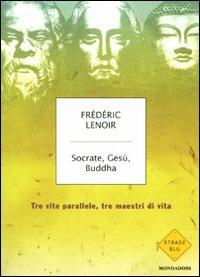 Socrate, Gesù, Buddha. Tre vite parallele, tre maestri di vita - Frédéric Lenoir - copertina