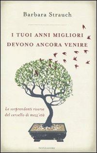 I tuoi anni migliori devono ancora venire. Le sorprendenti risorse del cervello di mezza età - Barbara Strauch - copertina