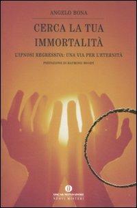 Cerca la tua immortalità. L'ipnosi regressiva: una via per l'eternità - Angelo Bona - copertina