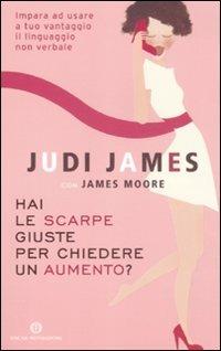 Hai le scarpe giuste per chiedere un aumento? Impara ad usare a tuo vantaggio il linguaggio non verbale - Judi James,James Moore - copertina