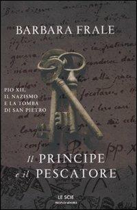 Il principe e il pescatore. Pio XII, il nazismo e la tomba di San Pietro - Barbara Frale - copertina