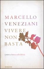 Vivere non basta. Lettere a Seneca sulla felicità