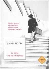 Le cose che ho imparato. Storie, incontri ed esperienze che mi hanno insegnato a vivere - Gianni Riotta - copertina