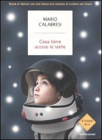 Cosa tiene accese le stelle. Storie di italiani che non hanno mai smesso di credere nel futuro - Mario Calabresi - copertina