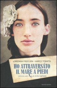 Ho attraversato il mare a piedi. L'amore vero di Anita Garibaldi - Loredana Frescura,Marco Tomatis - copertina