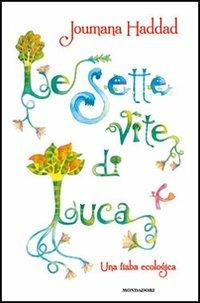 Le sette vite di Luca. Una fiaba ecologica. Ediz. illustrata - Joumana Haddad - copertina