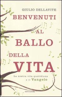 Benvenuti al ballo della vita. La nostra vita quotidiana e il Vangelo - Giulio Dellavite - copertina