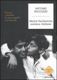 Mentre l'orchestrina suonava «Gelosia». Crescere e ribellarsi in una tranquilla città di mafia - Antonio Roccuzzo - copertina