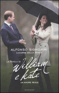La favola di William e Kate. Un amore reale - Alfonso Signorini,Azzurra Della Penna - copertina