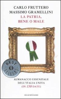 La patria, bene o male. Almanacco essenziale dell'Italia unita (in 150 date) - Carlo Fruttero,Massimo Gramellini - copertina