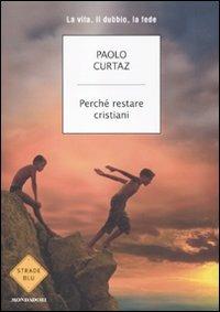 Perché restare cristiani. La vita, il dubbio, la fede - Paolo Curtaz - copertina