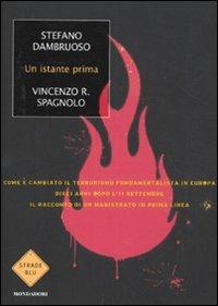 Un istante prima. Come è cambiato il terrorismo fondamentalista in Europa dieci anni dopo l'11 settembre - Stefano Dambruoso,Vincenzo R. Spagnolo - copertina