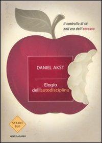 Elogio dell'autodisciplina. Il controllo di sé nell'era dell'eccesso - Daniel Akst - copertina