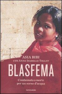 Blasfema. Condannata a morte per un sorso d'acqua - Asia Bibi,Anne-Isabelle Tollet - copertina