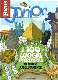 Focus Junior. I 100 luoghi incredibi da vedere assolutamente! Ediz. illustrata - Daniele Lamuraglia - copertina