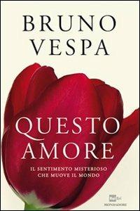 Questo amore. Il sentimento misterioso che muove il mondo - Bruno Vespa - 3