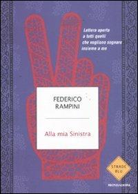 Alla mia sinistra. Lettera aperta a tutti quelli che vogliono sognare insieme a me - Federico Rampini - 2