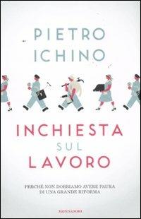 Inchiesta sul lavoro. Perché non dobbiamo avere paura di una grande riforma - Pietro Ichino - copertina