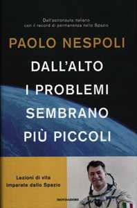 Libro Dall'alto i problemi sembrano più piccoli. Lezioni di vita imparate dallo Spazio Paolo Nespoli