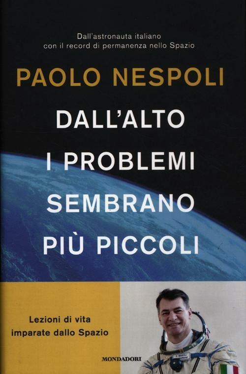 Dall'alto i problemi sembrano più piccoli. Lezioni di vita imparate dallo Spazio - Paolo Nespoli - copertina