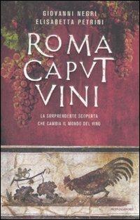Roma caput vini. La sorprendente scoperta che cambia il mondo del vino - Giovanni Negri,Elisabetta Petrini - copertina