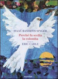 Perché fu scelta la colomba. Ediz. illustrata - Isaac Bashevis Singer,Eric Carle - copertina