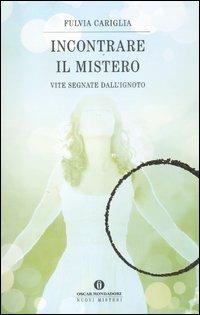 Incontrare il mistero. Vite segnate dall'ignoto - Fulvia Cariglia - copertina