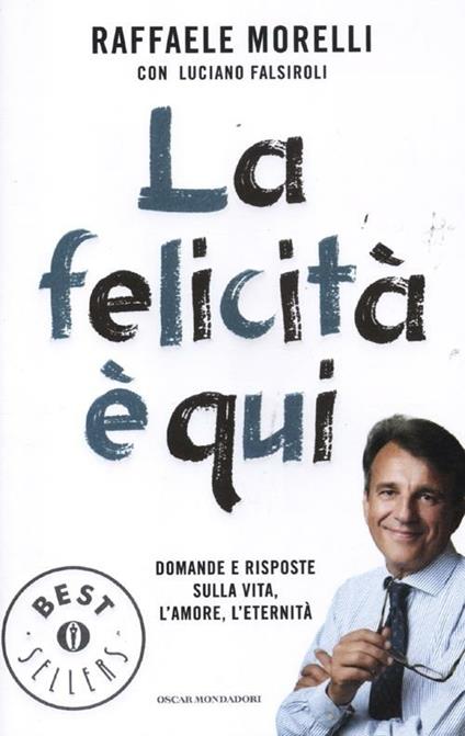 La felicità è qui. Domande e risposte sulla vita, l'amore, l'eternità - Raffaele Morelli,Luciano Falsiroli - copertina